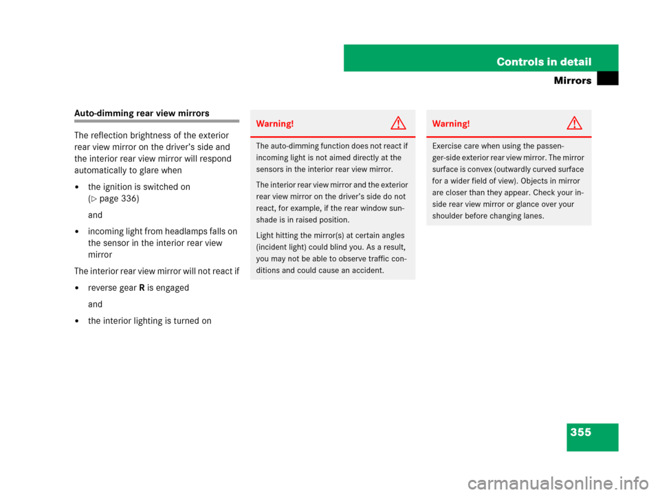 MERCEDES-BENZ CL600 2007 C216 User Guide 355 Controls in detail
Mirrors
Auto-dimming rear view mirrors
The reflection brightness of the exterior 
rear view mirror on the driver’s side and 
the interior rear view mirror will respond 
automa