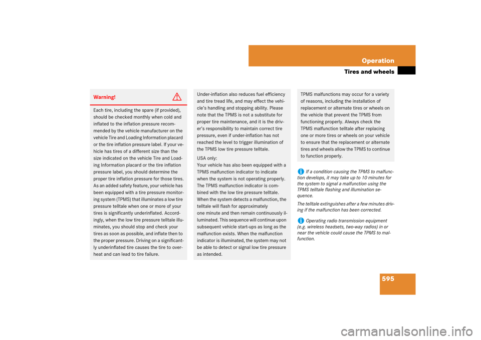 MERCEDES-BENZ S-Class 2008 W221 Comand Manual 595 Operation
Tires and wheels
Warning!
G
Each tire, including the spare (if provided), 
should be checked monthly when cold and 
inflated to the inflation pressure recom-
mended by the vehicle manufa