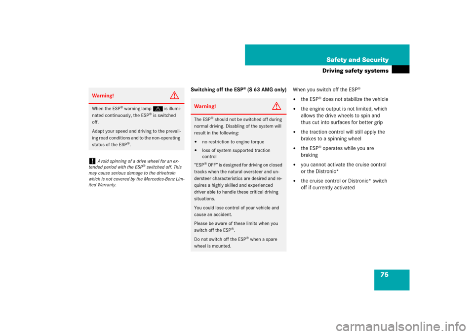 MERCEDES-BENZ S-Class 2008 W221 Comand Manual 75 Safety and Security
Driving safety systems
Switching off the ESP
® (S 63 AMG only)When you switch off the ESP
®

the ESP
® does not stabilize the vehicle

the engine output is not limited, whi