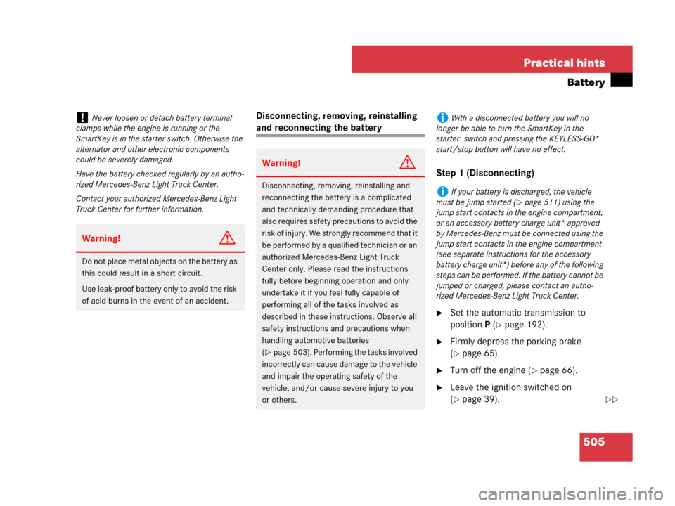 MERCEDES-BENZ R350 2008 W251 Service Manual 505 Practical hints
Battery
Disconnecting, removing, reinstalling 
and reconnecting the battery
Step 1 (Disconnecting)
Set the automatic transmission to 
positionP (
page 192).
Firmly depress the p