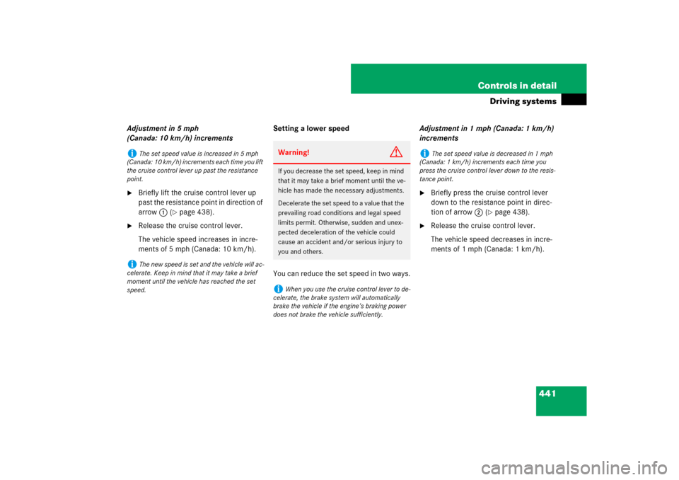 MERCEDES-BENZ CL550 2008 C216 Owners Manual 441 Controls in detail
Driving systems
Adjustment in 5 mph 
(Canada: 10 km/h) increments
Briefly lift the cruise control lever up 
past the resistance point in direction of 
arrow1 (
page 438).

Re