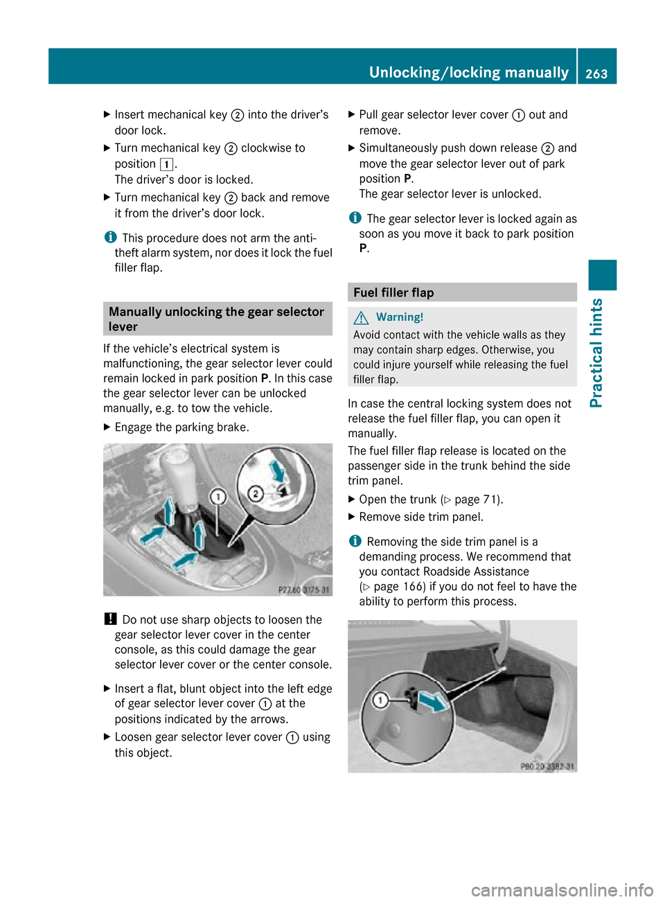 MERCEDES-BENZ CLS550 2010 W219 Owners Manual X
Insert mechanical key ; into the driver’s
door lock.
X Turn mechanical key  ; clockwise to
position 1.
The driver’s door is locked.
X Turn mechanical key  ; back and remove
it from the driver’