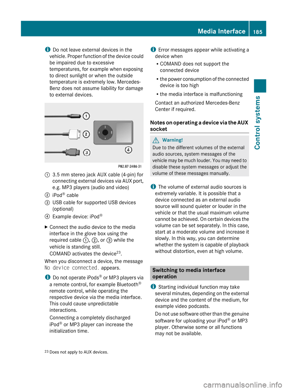 MERCEDES-BENZ CL550 2010 W216 Owners Manual i
Do not leave external devices in the
vehicle. Proper function of the device could
be impaired due to excessive
temperatures, for example when exposing
to direct sunlight or when the outside
temperat