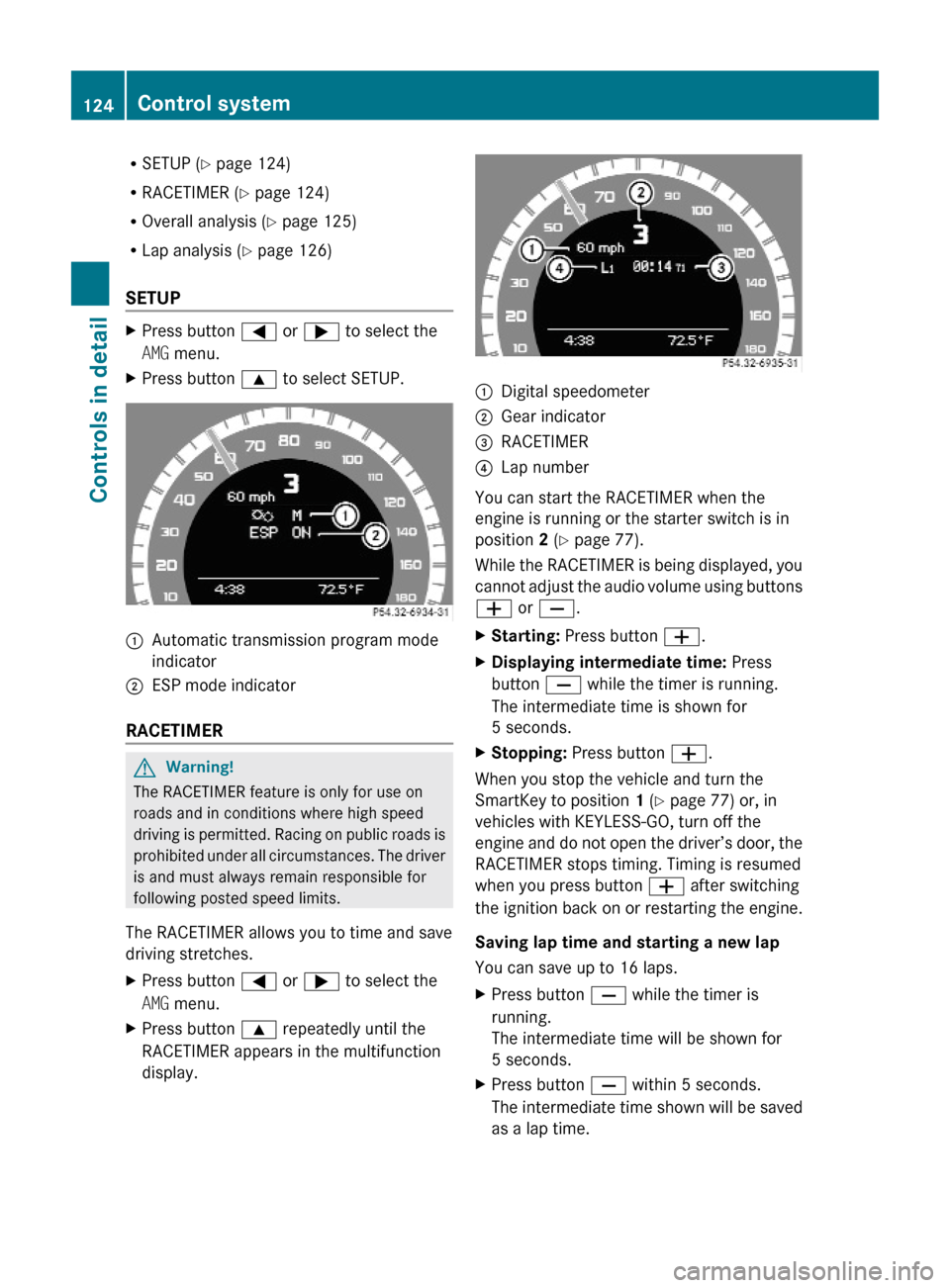 MERCEDES-BENZ C300 4MATIC 2010 W204 Owners Guide RSETUP (Y page 124)
RRACETIMER (Y page 124)
ROverall analysis (Y page 125)
RLap analysis (Y page 126)
SETUP
XPress button = or ; to select the
AMG menu.
XPress button 9 to select SETUP.:Automatic tran