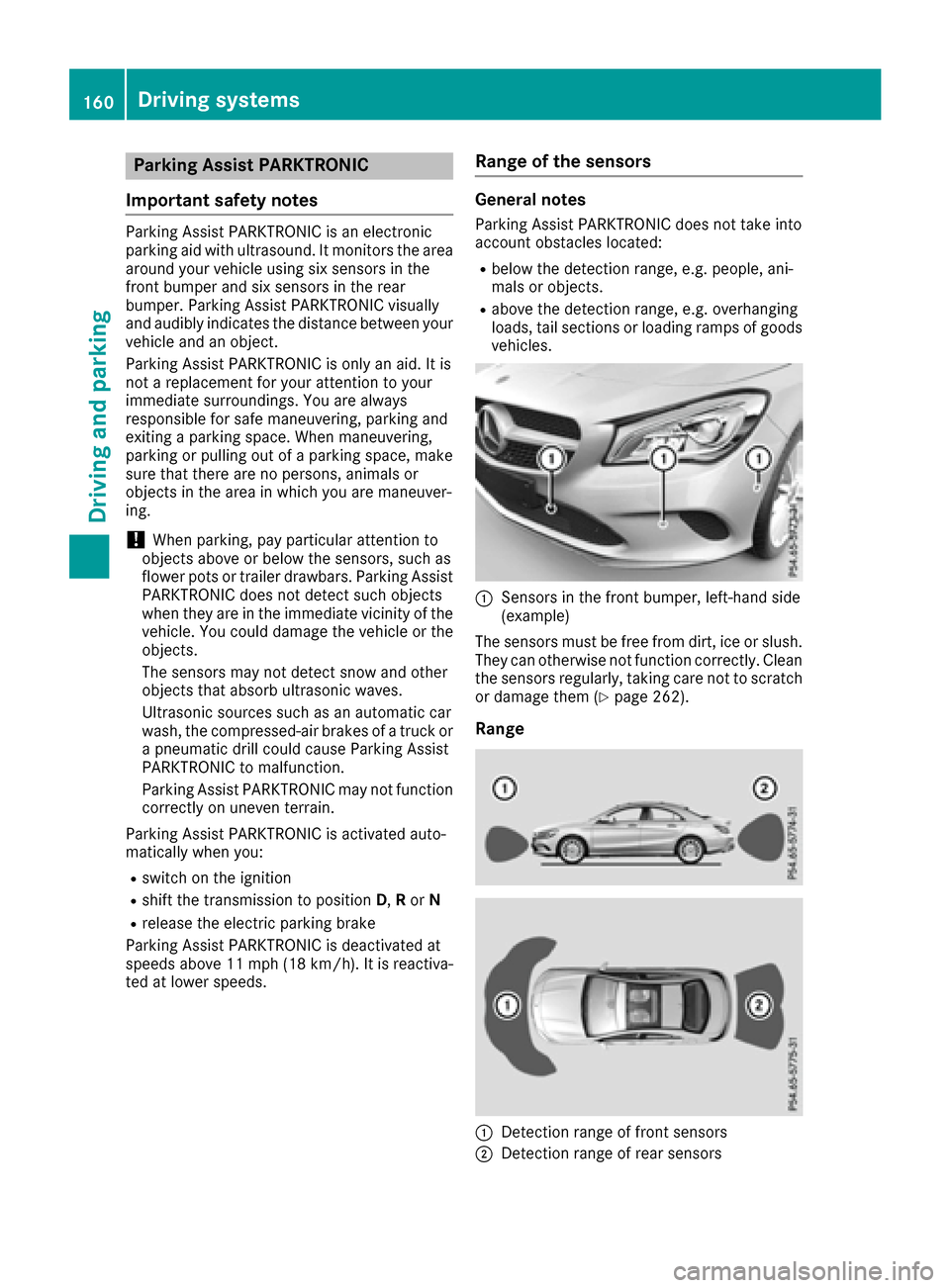 MERCEDES-BENZ CLA-Class 2017 C117 Repair Manual Parking Assist PARKTRONIC
Important safety notes
Parking Assist PARKTRONIC is an electronic
parking aid with ultrasound. It monitors the area
around your vehicle using six sensors in the
front bumper 