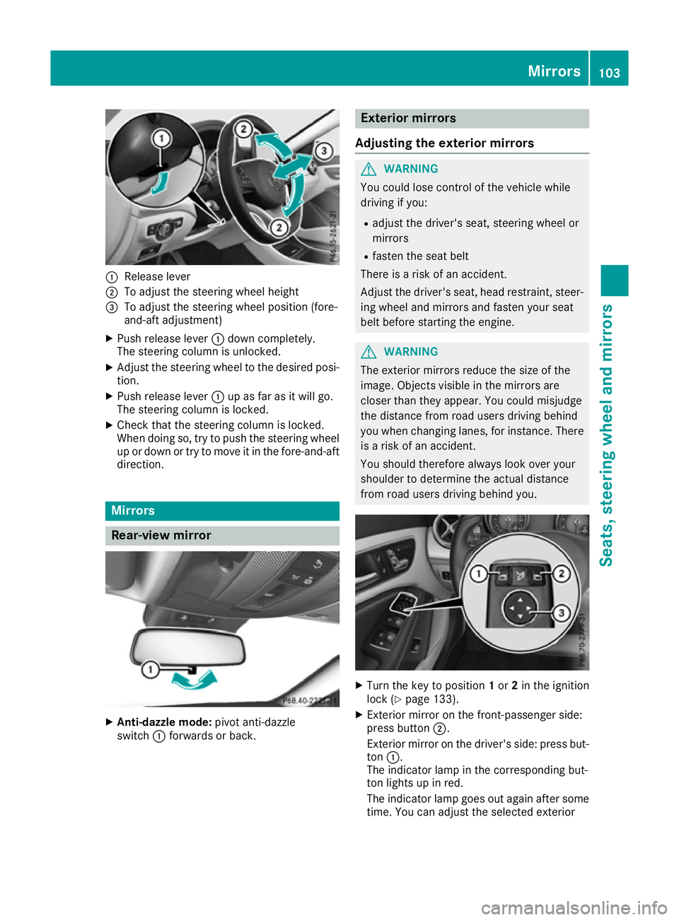 MERCEDES-BENZ CLA COUPE 2016  Owners Manual :
Release lever
; To adjust the steering wheel height
= To adjust the steering wheel position (fore-
and-aft adjustment)
X Push release lever :down completely.
The steering column is unlocked.
X Adjus