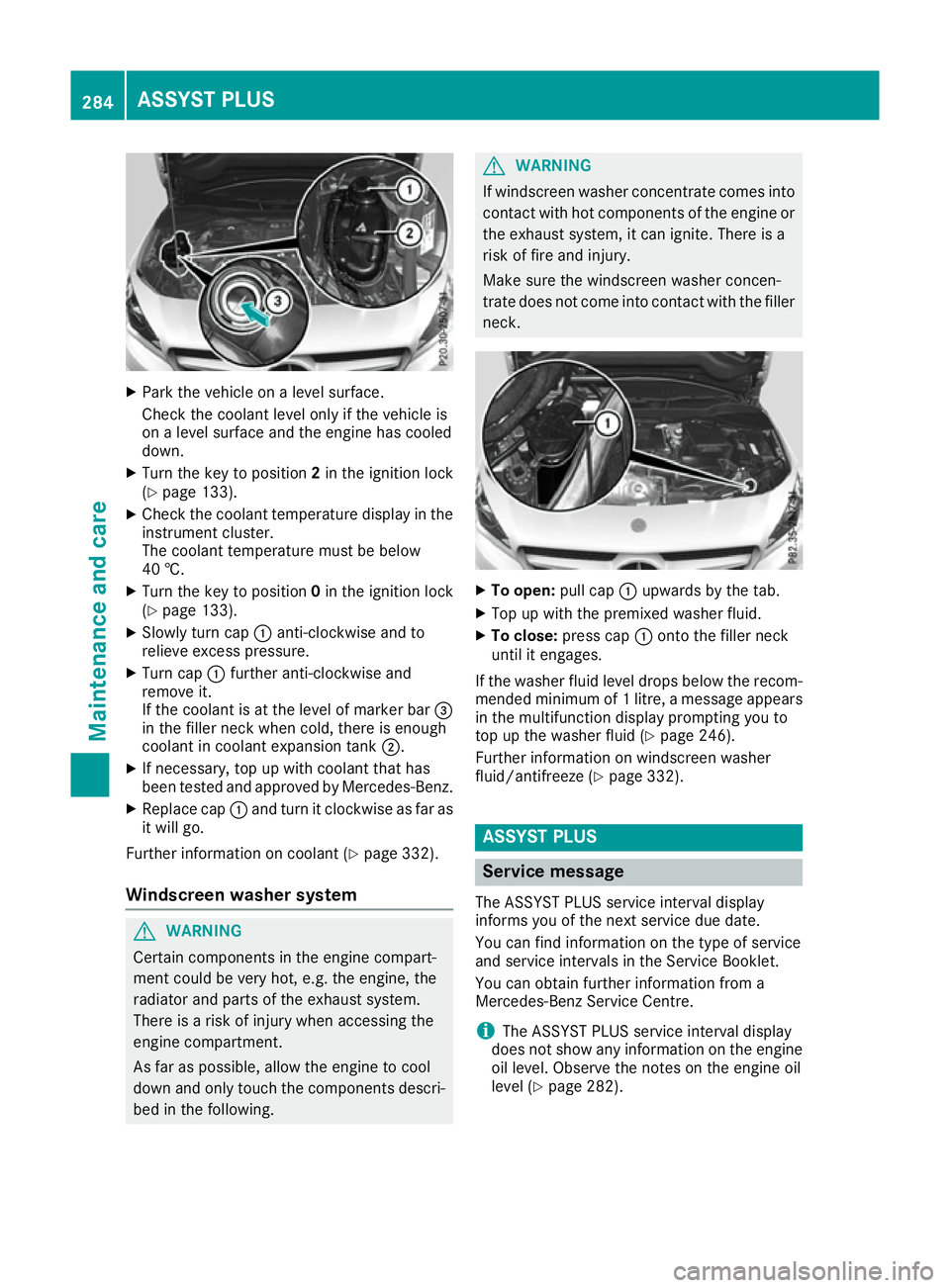 MERCEDES-BENZ CLA COUPE 2016  Owners Manual X
Park the vehicle on a level surface.
Check the coolant level only if the vehicle is
on a level surface and the engine has cooled
down.
X Turn the key to position 2in the ignition lock
(Y page 133).
