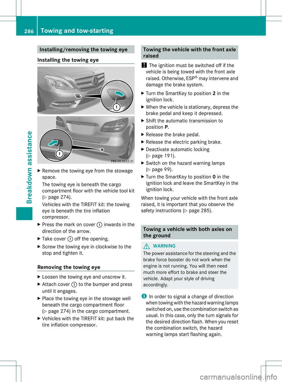 MERCEDES-BENZ B-CLASS SPORTS 2013 Owners Guide Installing/removing the towing eye
Installing the towing eye X
Remove the towing eye from the stowage
space.
The towing eye is beneath the cargo
compartmen tfloor with the vehicle tool kit
(Y page 274