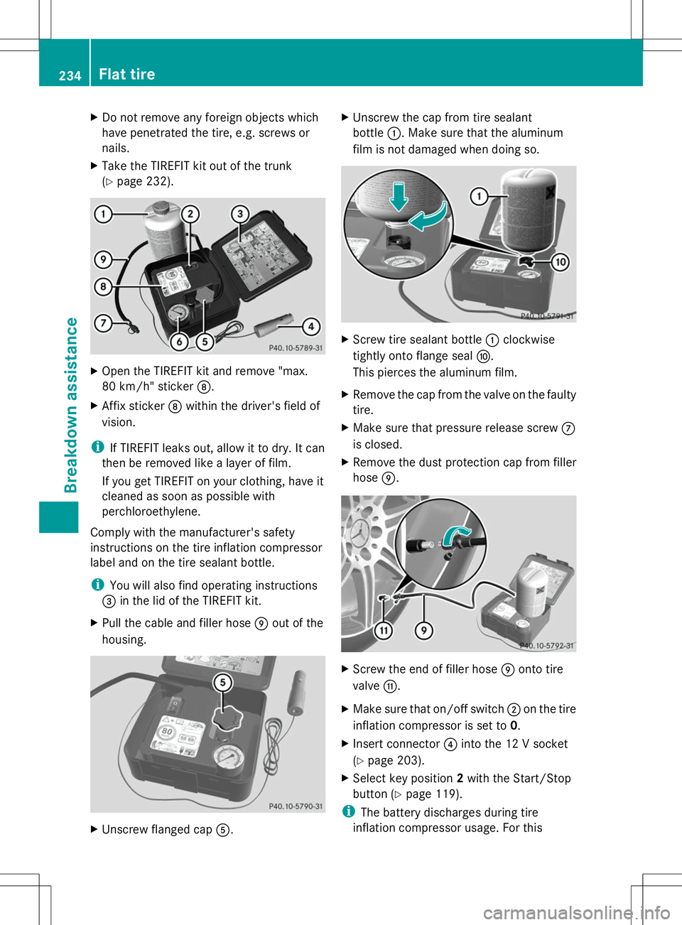 MERCEDES-BENZ SLS AMG COUPE 2014  Owners Manual X
Do not remove any foreign objects which
have penetrated the tire, e.g. screws or
nails.
X Take the TIREFIT kit out of the trunk
(Y page 232). X
Open the TIREFIT kit and remove "max.
80 km/h"