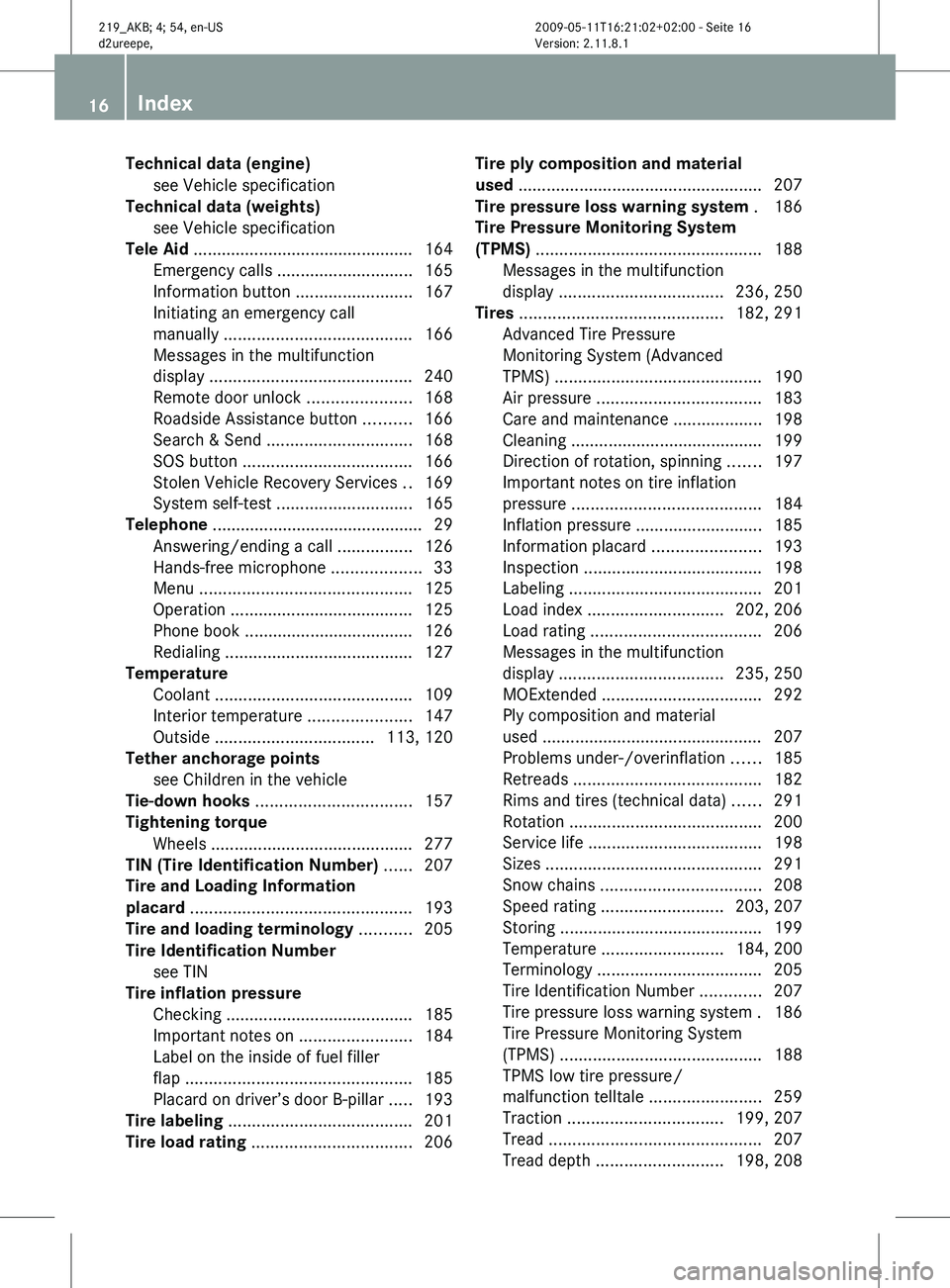 MERCEDES-BENZ CLS 2011  Owners Manual Technical data (engine)
see Vehicle specification                          
Technical data (weights)
see Vehicle specification                         
Tele Aid  ......................................