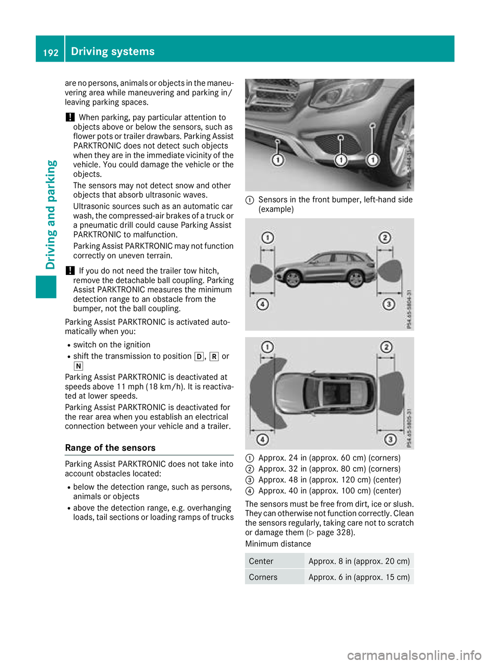 MERCEDES-BENZ GLC 2018 Owners Guide are no persons, animals or objects in the maneu-
vering area while maneuvering and parking in/
leaving parking spaces.
! When parking, pay particular attention to
objects above or below the sensors, s