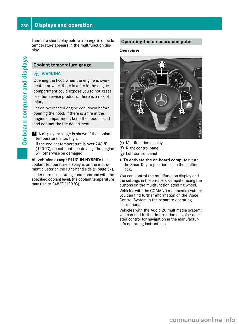 MERCEDES-BENZ GLE 2019  Owners Manual There is a short delay before a change in outside
temperature appears in the multifunction dis-
play. Coolant temperature gauge
G
WARNING
Opening the hood when the engine is over-
heated or when there