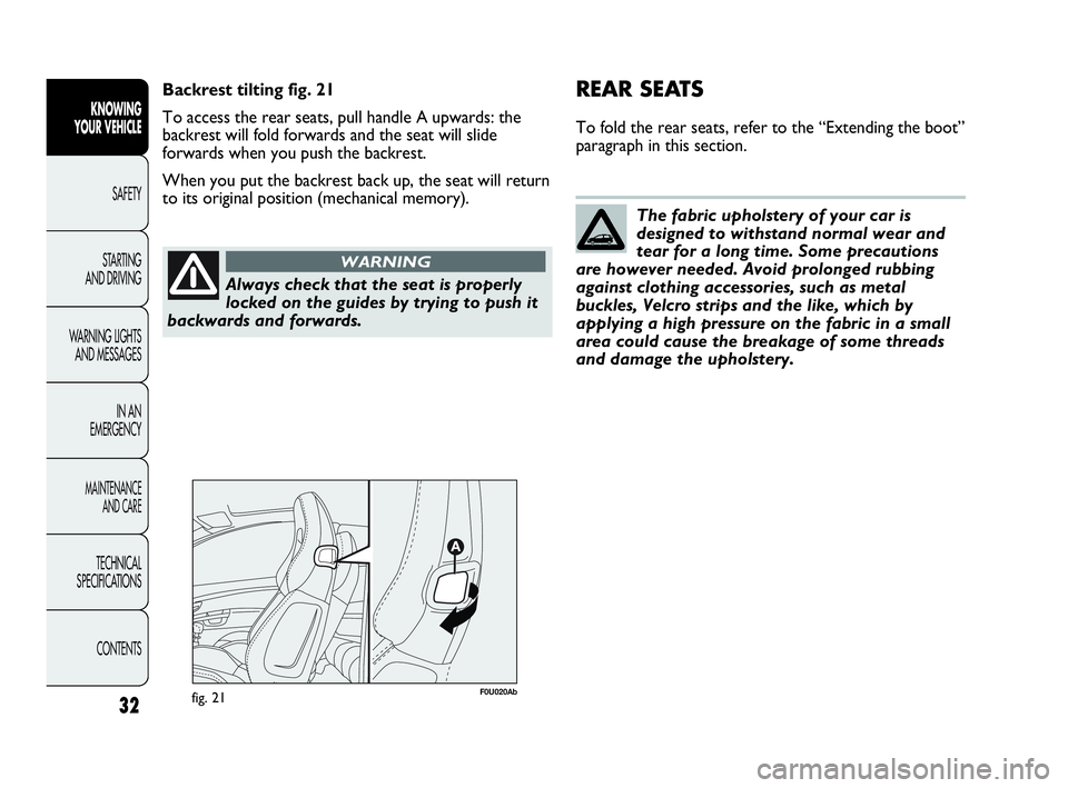 Abarth Punto 2021  Owner handbook (in English) Always check that the seat is properly
locked on the guides by trying to push it
backwards and forwards.
WARNING
The fabric upholstery of your car is
designed to withstand normal wear and
tear for a l