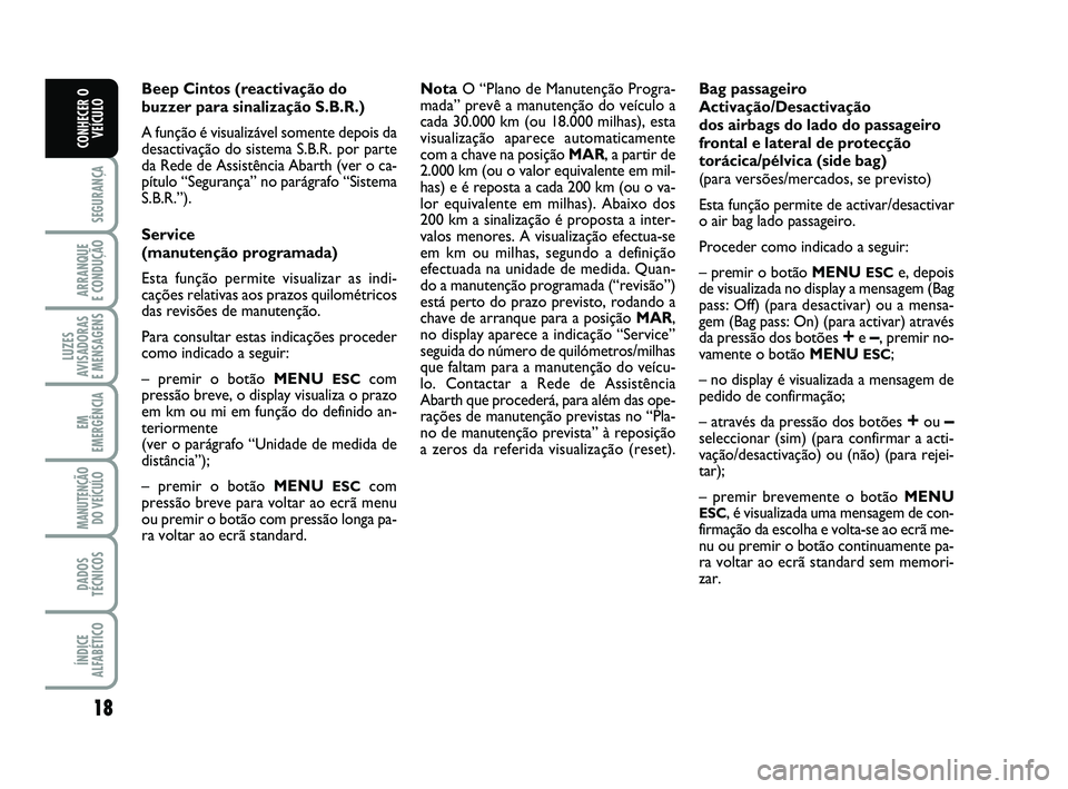 Abarth 500 2014  Manual de Uso e Manutenção (in Portuguese) 18
SEGURANÇA
ARRANQUE 
E CONDUÇÃO
LUZES
AVISADORAS 
E MENSAGENS
EM
EMERGÊNCIA
MANUTENÇÃO
DO VEÍCULO
DADOS
TÉCNICOS
ÍNDICE
ALFABÉTICO
CONHECER O
VEÍCULO
Beep Cintos (reactivação do
buzzer 