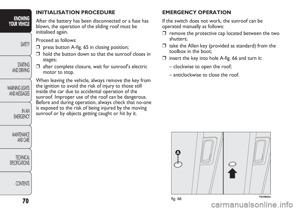 Abarth Punto Evo 2012  Owner handbook (in English) INITIALISATION PROCEDURE 
After the battery has been disconnected or a fuse has
blown, the operation of the sliding roof must be
initialised again.
Proceed as follows:
❒press button A-fig. 65 in clo