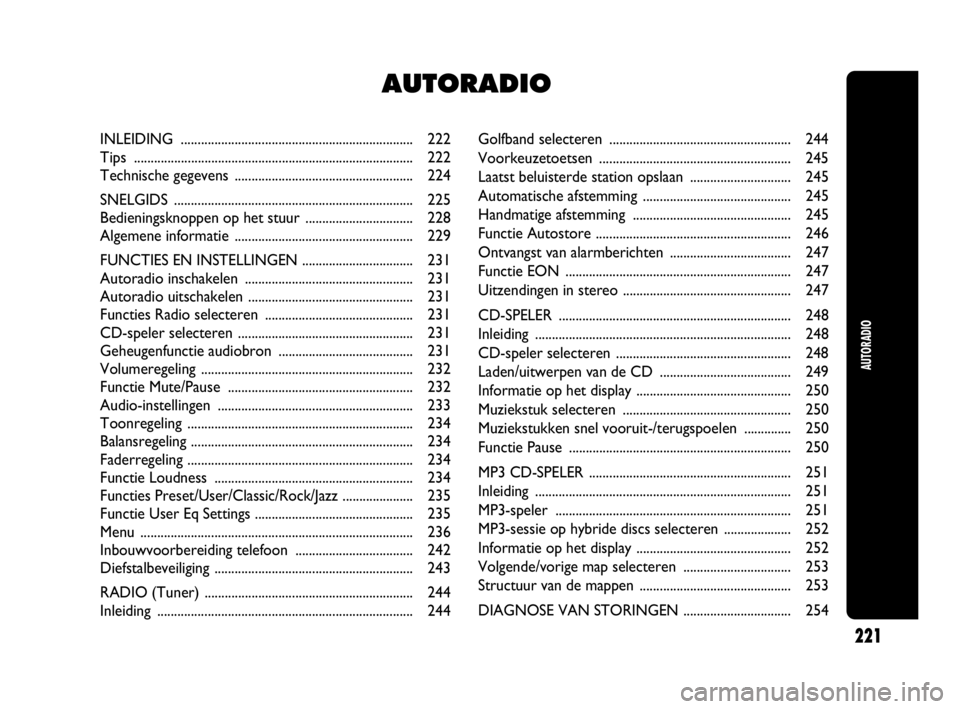 Abarth Punto Evo 2010  Instructieboek (in Dutch) Golfband selecteren ...................................................... 244
Voorkeuzetoetsen ......................................................... 245
Laatst beluisterde station opslaan .......