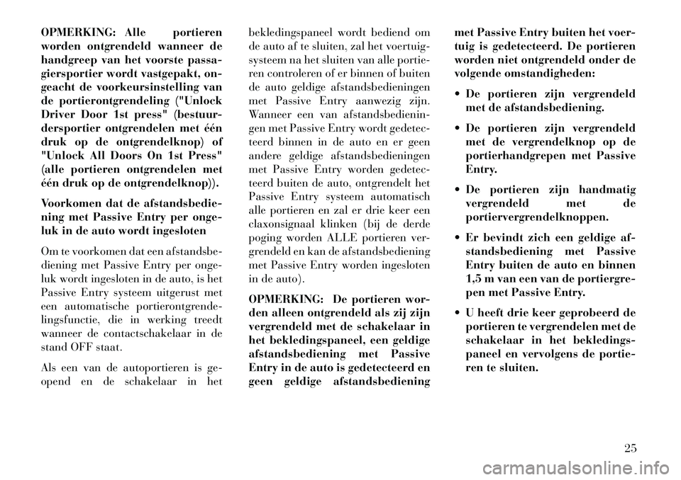 Lancia Thema 2013  Instructieboek (in Dutch) OPMERKING: Alle portieren
worden ontgrendeld wanneer de
handgreep van het voorste passa-
giersportier wordt vastgepakt, on-
geacht de voorkeursinstelling van
de portierontgrendeling ("Unlock
Driver Do