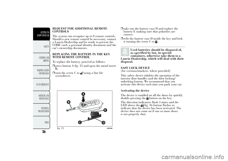 Lancia Ypsilon 2011  Owner handbook (in English) REQUEST FOR ADDITIONAL REMOTE
CONTROLS
The system can recognise up to 8 remote controls.
Should a new remote control be necessary, contact
a Lancia Dealership and be ready to present the
CODE card, a 