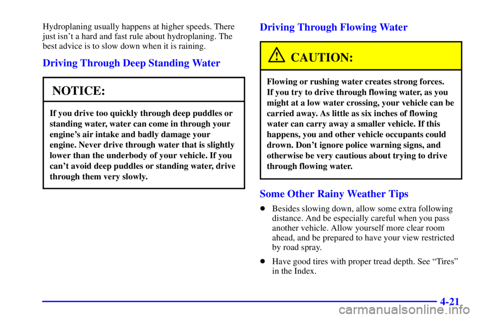 BUICK REGAL 2002  Owners Manual 4-21
Hydroplaning usually happens at higher speeds. There
just isnt a hard and fast rule about hydroplaning. The
best advice is to slow down when it is raining.
Driving Through Deep Standing Water
NO