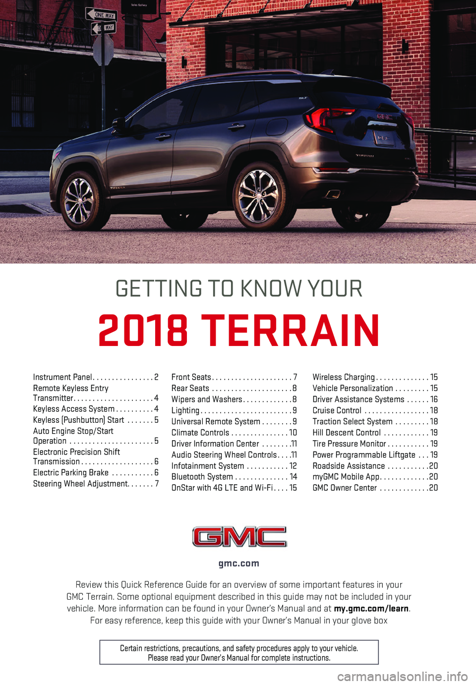 GMC TERRAIN 2018  Get To Know Guide 1
Review this Quick Reference Guide for an overview of some important feat\
ures in your GMC Terrain. Some optional equipment described in this guide may not be \
included in your vehicle. More inform