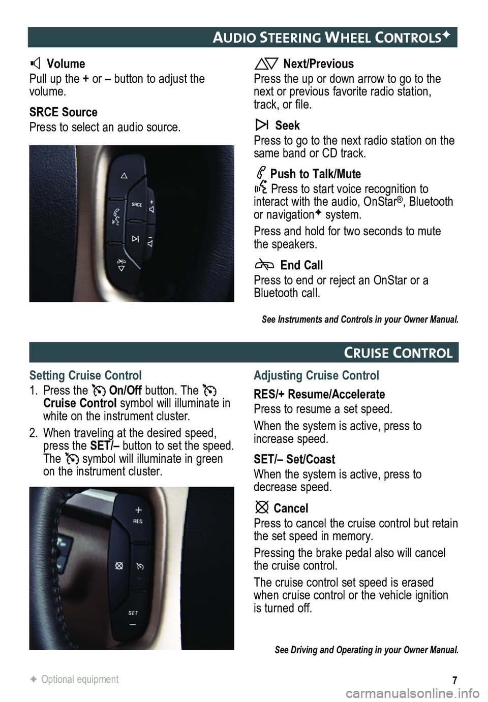 GMC ACADIA 2015  Get To Know Guide 7
audIo steerIng wheel ControlsF
  Volume
Pull up the + or – button to adjust the volume.
SRCE Source
Press to select an audio source.
 Next/Previous
Press the up or down arrow to go to the next or 
