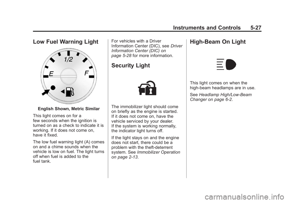 GMC SAVANA 2012  Owners Manual Black plate (27,1)GMC Savana Owner Manual - 2012 - 2nd - 11/11/11
Instruments and Controls 5-27
Low Fuel Warning Light
English Shown, Metric Similar
This light comes on for a
few seconds when the igni