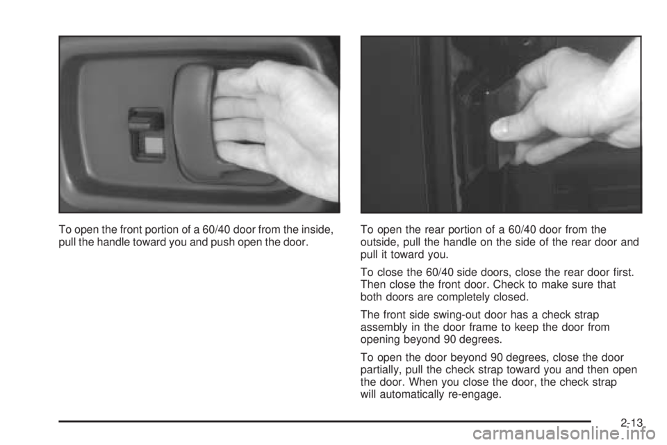 GMC SAVANA 2005  Owners Manual To open the front portion of a 60/40 door from the inside,
pull the handle toward you and push open the door.To open the rear portion of a 60/40 door from the
outside, pull the handle on the side of t