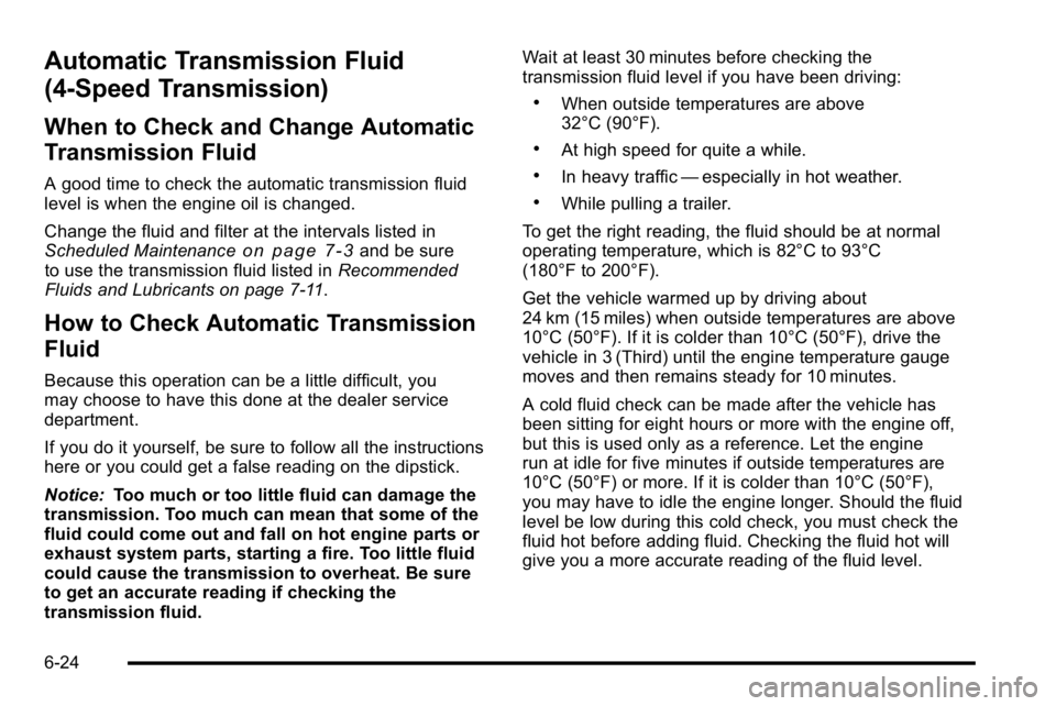 GMC YUKON XL 2010  Owners Manual Automatic Transmission Fluid
(4-Speed Transmission)
When to Check and Change Automatic
Transmission Fluid
A good time to check the automatic transmission fluid
level is when the engine oil is changed.