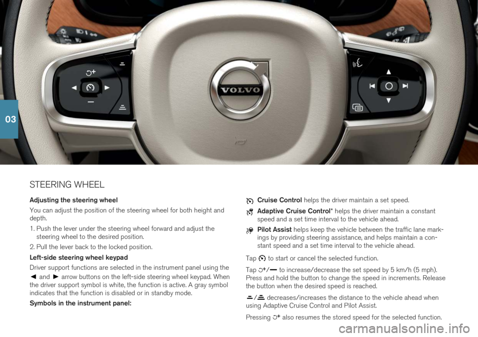 VOLVO S90 T8 2019  Quick Guide STEERING WHEEL Adjusting the steering wheel You can adjust the position of the steering wheel for both height and depth. 
1. Push the lever under the steering wheel forward and adjust thesteering whee