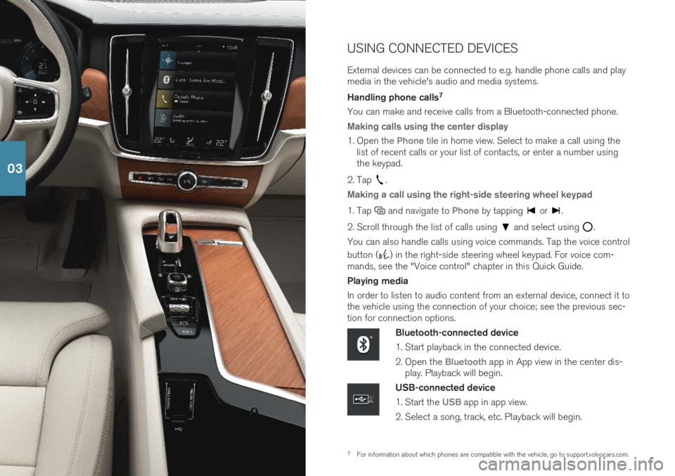 VOLVO S90 T8 2019  Quick Guide 7For information about which phones are compatible with the vehicle, go to support.volvocars.com.
USING CONNECTED DEVICES External devices can be connected to e.g. handle phone calls and play media in