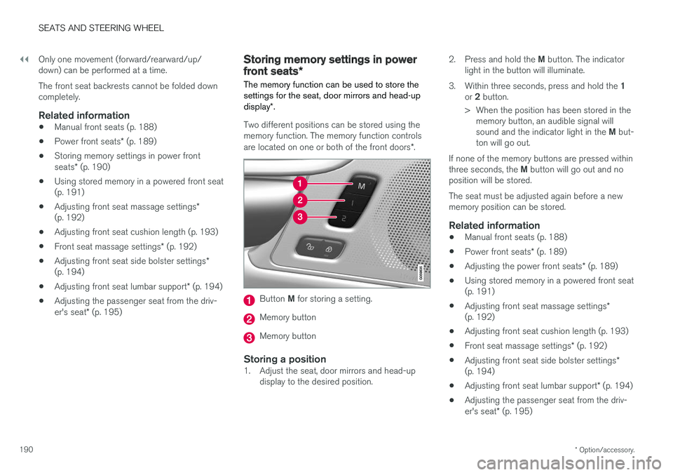 VOLVO V90 CROSS COUNTRY 2018  Owner´s Manual ||
SEATS AND STEERING WHEEL
* Option/accessory.
190 Only one movement (forward/rearward/up/ down) can be performed at a time. The front seat backrests cannot be folded down completely.
Related informa
