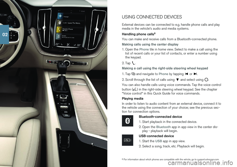 VOLVO XC60 2018  Quick Guide 6For information about which phones are compatible with the vehicle, go to support.volvocars.com.
USING CONNECTED DEVICES External devices can be connected to e.g. handle phone calls and play media in