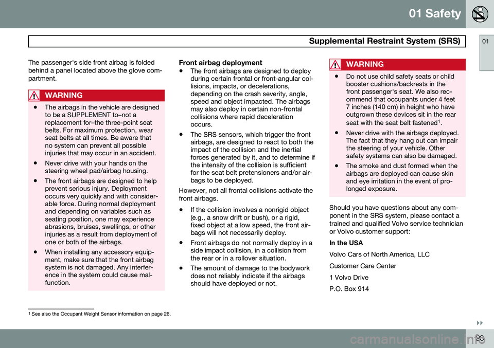 VOLVO S80 2015  Owner´s Manual 01 Safety
 Supplemental Restraint System (SRS)01
}}
23
The passenger's side front airbag is folded behind a panel located above the glove com-partment.
WARNING
•
The airbags in the vehicle are d