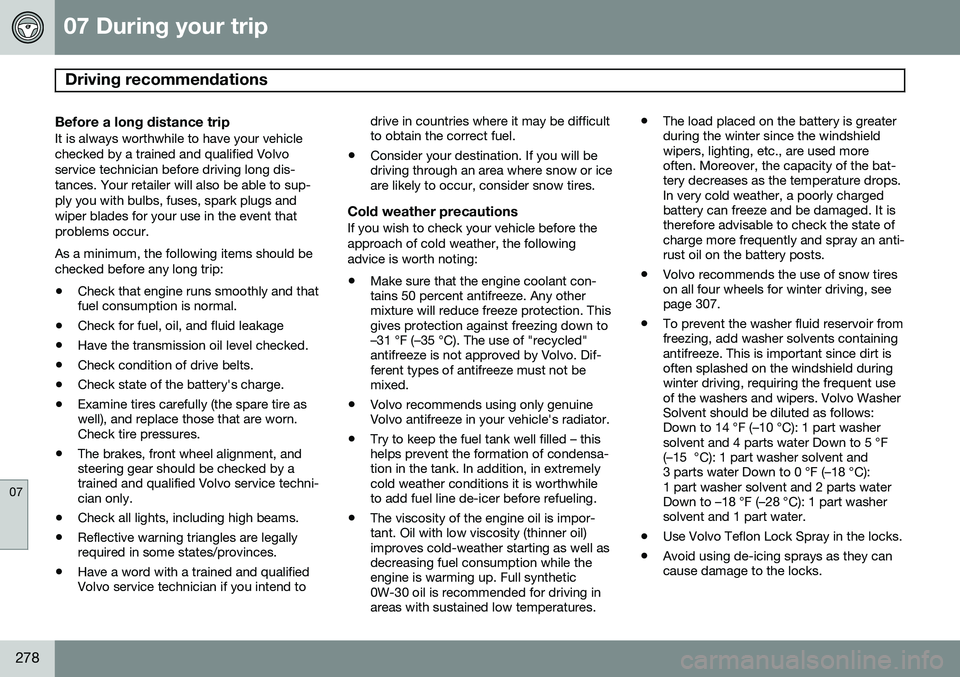 VOLVO S80 2015  Owner´s Manual 07 During your trip
Driving recommendations 
07
278
Before a long distance tripIt is always worthwhile to have your vehicle checked by a trained and qualified Volvoservice technician before driving lo