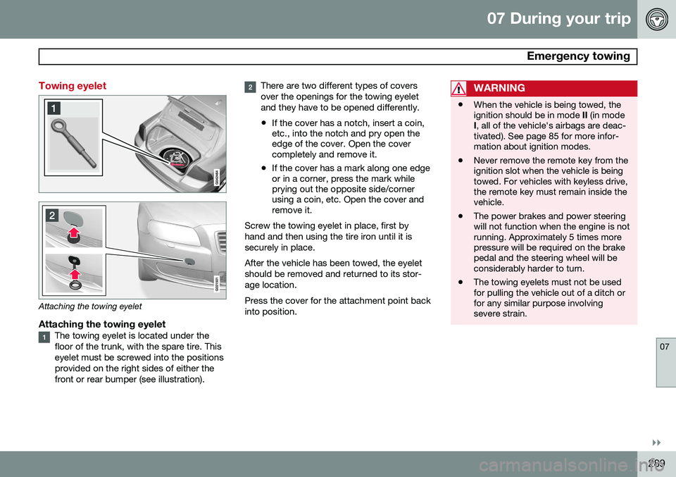 VOLVO S80 2015  Owner´s Manual 07 During your trip
 Emergency towing
07
}}
289
Towing eyelet
Attaching the towing eyelet
Attaching the towing eyeletThe towing eyelet is located under the floor of the trunk, with the spare tire. Thi