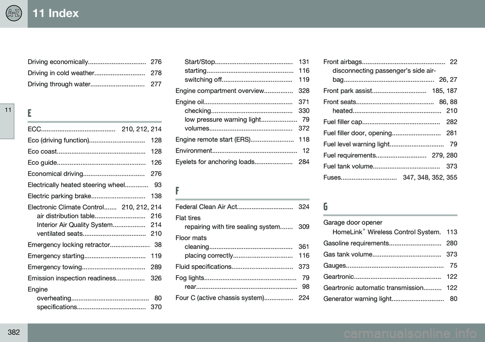 VOLVO S80 2015  Owner´s Manual 11 Index
11
382
Driving economically................................ 276 
Driving in cold weather............................ 278
Driving through water.............................. 277
E
ECC.........