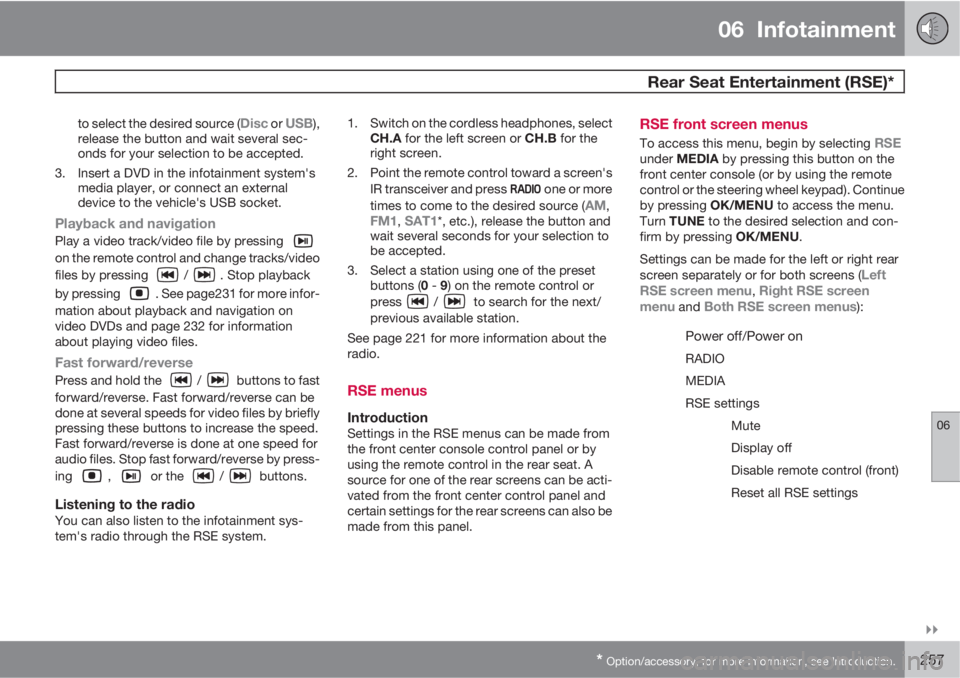 VOLVO S80 2013  Owner´s Manual 06  Infotainment
 Rear Seat Entertainment (RSE)*
06

* Option/accessory, for more information, see Introduction.257
to select the desired source (Disc or USB),
release the button and wait several se