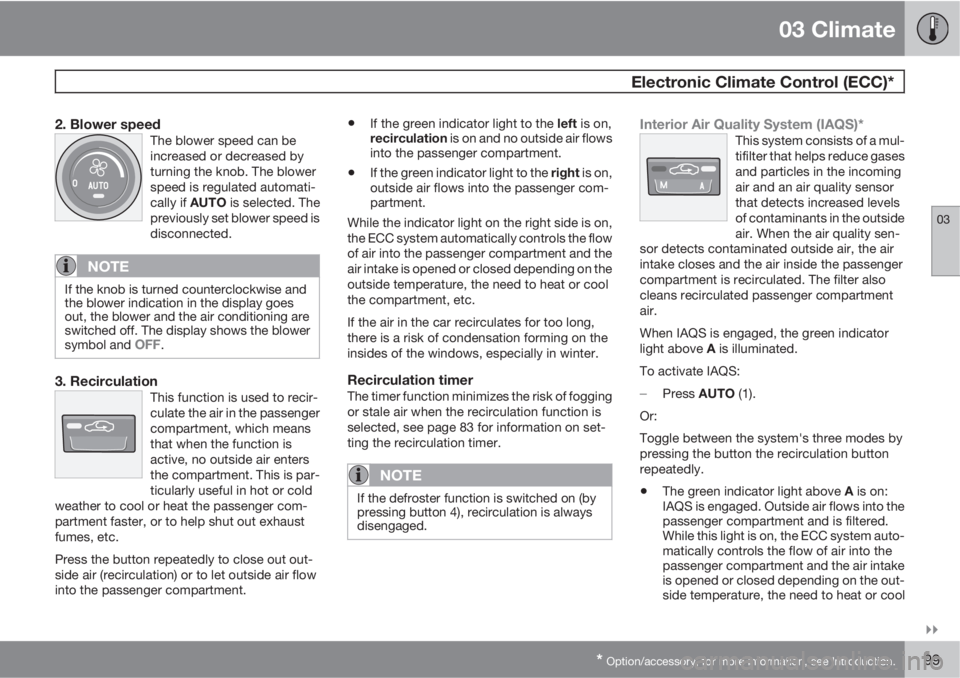 VOLVO C30 2012  Owner´s Manual 03 Climate
 Electronic Climate Control (ECC)*
03

* Option/accessory, for more information, see Introduction.99
2. Blower speedThe blower speed can be
increased or decreased by
turning the knob. The