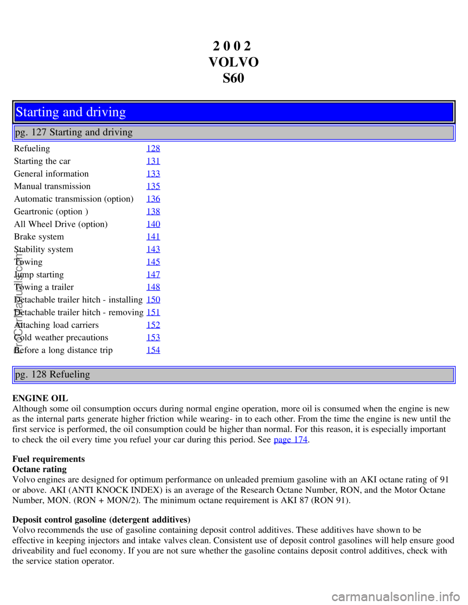 VOLVO S60 2002  Owners Manual 2 0 0 2 
VOLVO S60
Starting and driving
pg. 127 Starting and driving
Refueling 128
Starting the car131
General information133
Manual transmission135
Automatic transmission (option)136
Geartronic (opti