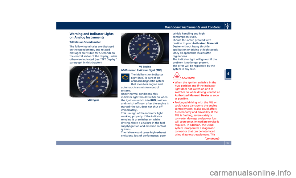 MASERATI QUATTROPORTE 2019 Owners Guide Warning and Indicator Lights
on Analog Instruments Telltales on Speedometer
The following telltales are displayed
on the speedometer, and related
messages are visible for 5 seconds on
the central sect