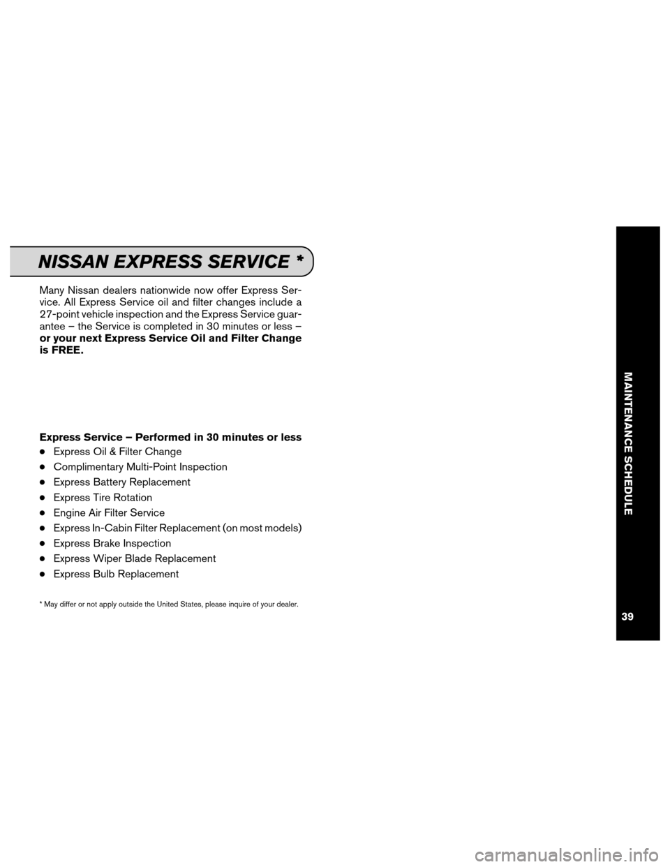 NISSAN JUKE 2013 F15 / 1.G Service And Maintenance Guide Many Nissan dealers nationwide now offer Express Ser-
vice. All Express Service oil and filter changes include a
27-point vehicle inspection and the Express Service guar-
antee – the Service is comp