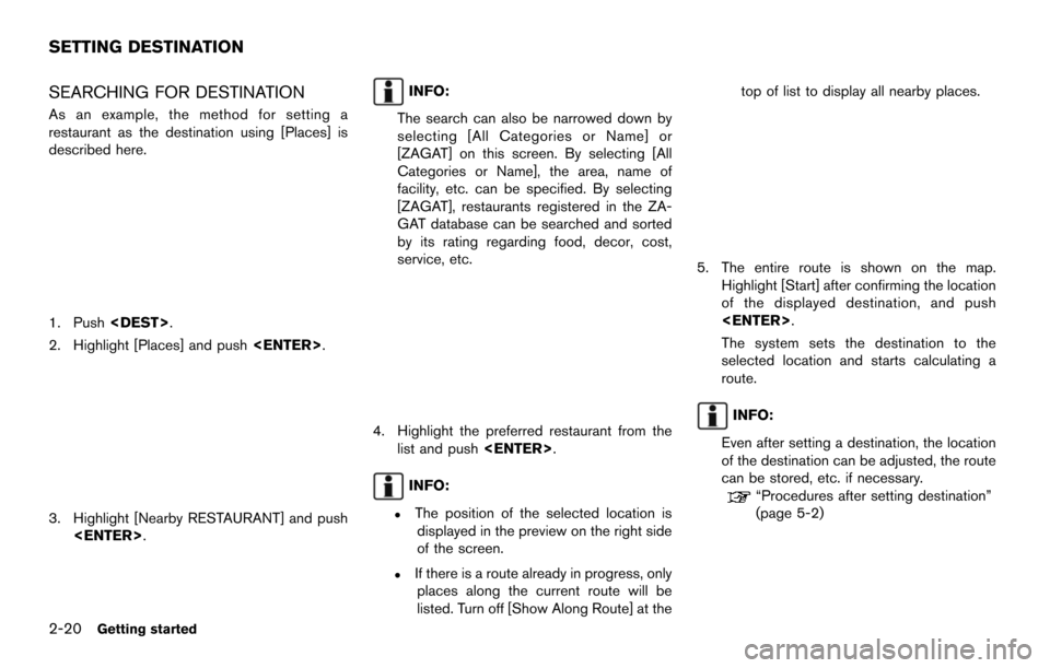 NISSAN QUEST 2014 RE52 / 4.G 08IT Navigation Manual 2-20Getting started
SEARCHING FOR DESTINATION
As an example, the method for setting a
restaurant as the destination using [Places] is
described here.
1. Push<DEST>.
2. Highlight [Places] and push <ENT