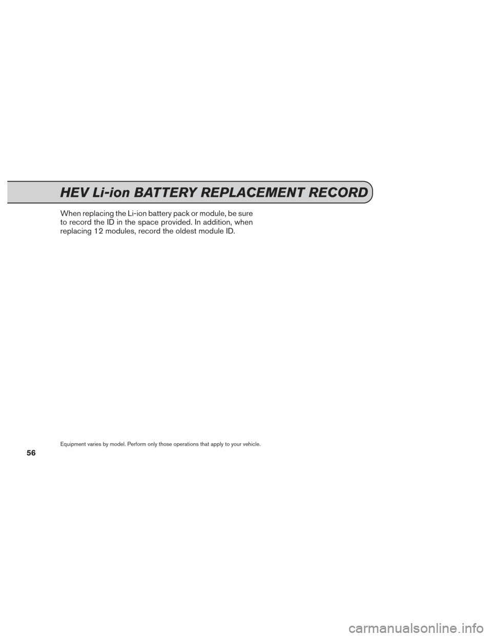 NISSAN 370Z ROADSTER 2014 Z34 Service And Maintenance Guide When replacing the Li-ion battery pack or module, be sure
to record the ID in the space provided. In addition, when
replacing 12 modules, record the oldest module ID.
Equipment varies by model. Perfor
