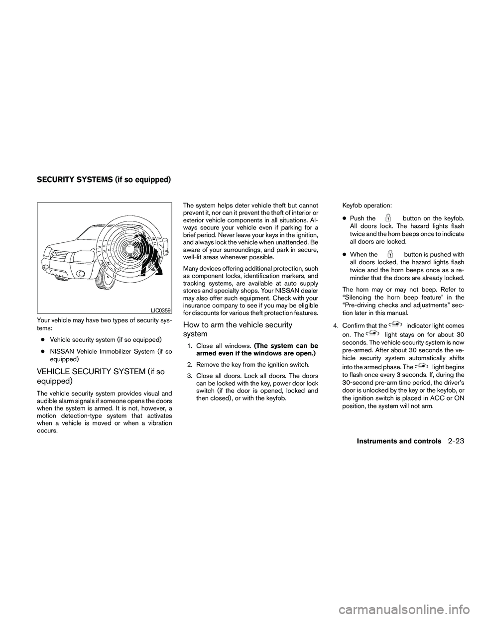 NISSAN FRONTIER 2010  Owner´s Manual Your vehicle may have two types of security sys-
tems:
cVehicle security system (if so equipped)
cNISSAN Vehicle Immobilizer System (if so
equipped)
VEHICLE SECURITY SYSTEM (if so
equipped)
The vehicl