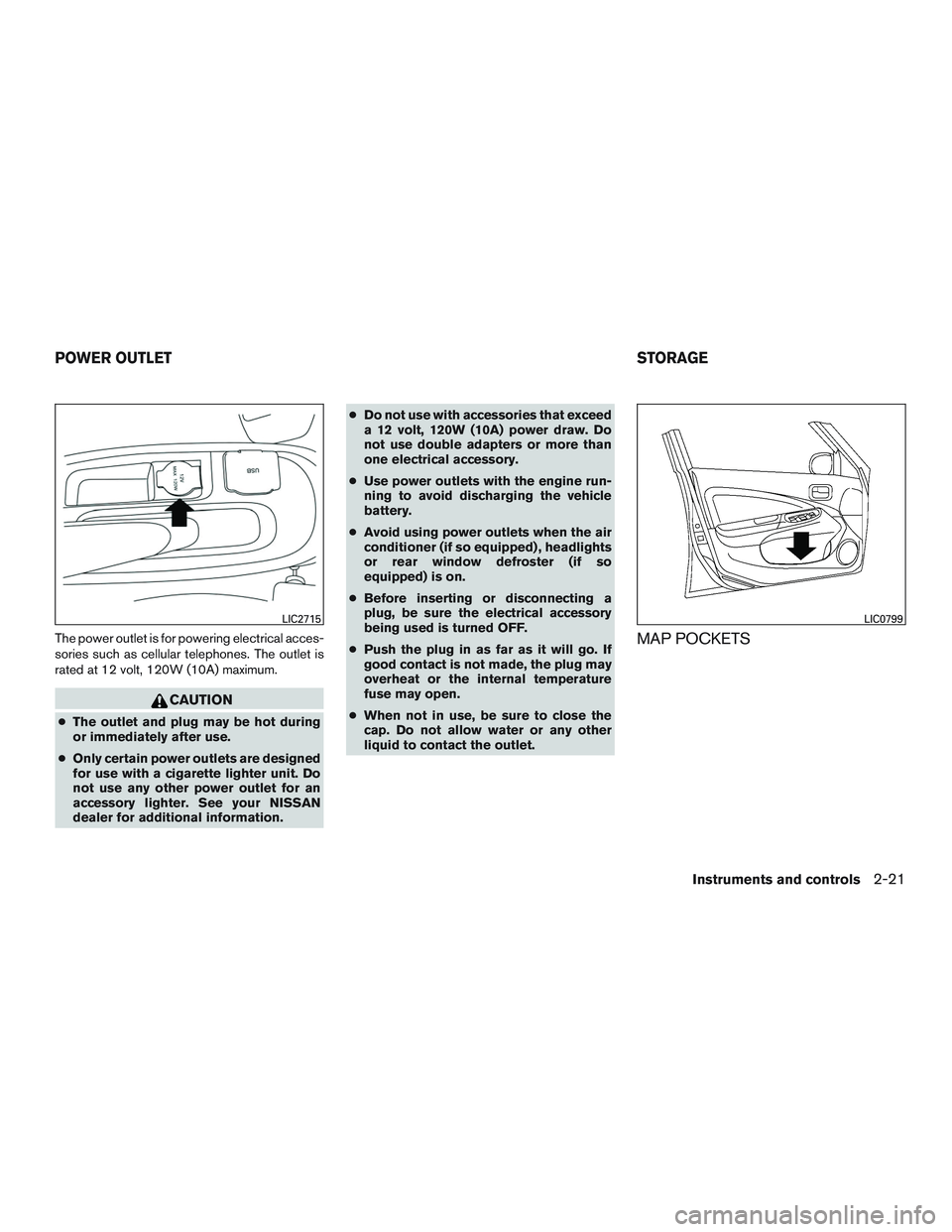NISSAN MICRA 2012  Owners Manual The power outlet is for powering electrical acces-
sories such as cellular telephones. The outlet is
rated at 12 volt, 120W (10A) maximum. 
