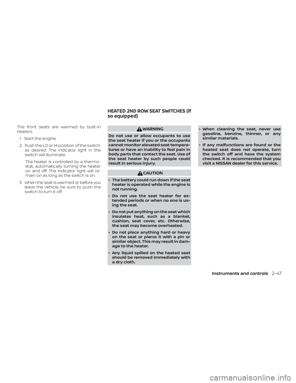 NISSAN PATHFINDER 2021  Owners Manual The front seats are warmed by built-in
heaters.1. Start the engine.
2. Push the LO or HI position of the switch, as desired. The indicator light in the
switch will illuminate.
The heater is controlled