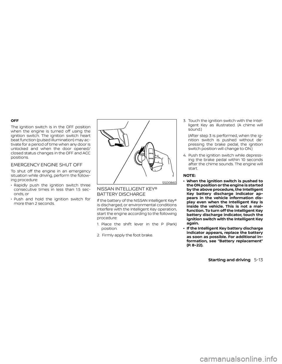 NISSAN MAXIMA 2023  Owners Manual OFF
The ignition switch is in the OFF position
when the engine is turned off using the
ignition switch. The ignition switch heart
beat function (pulsed illumination) may ac-
tivate for a period of tim