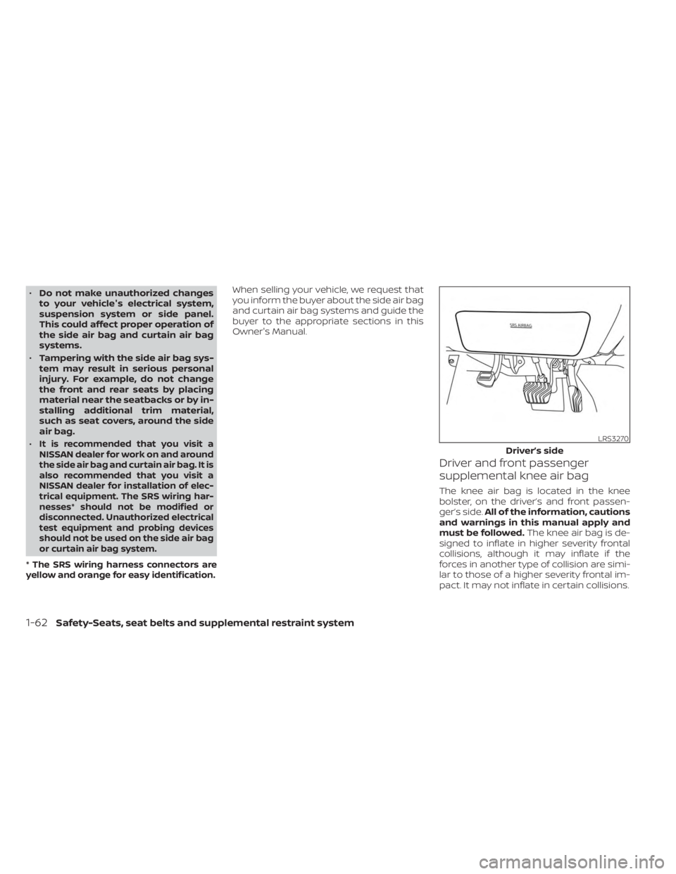 NISSAN SENTRA 2023  Owners Manual •Do not make unauthorized changes
to your vehicle's electrical system,
suspension system or side panel.
This could affect proper operation of
the side air bag and curtain air bag
systems.
• Ta