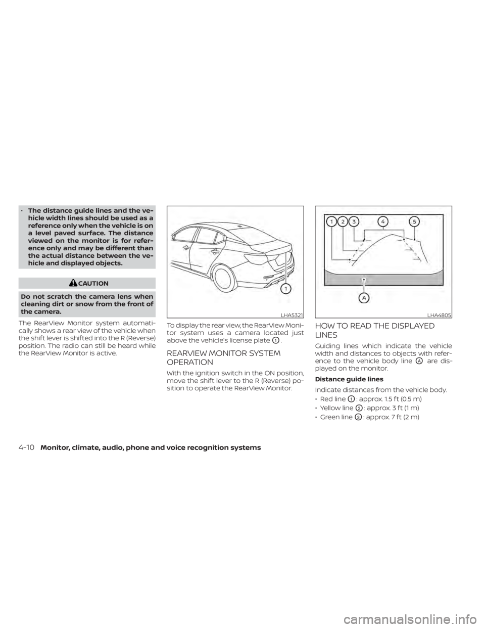 NISSAN SENTRA 2021 User Guide •The distance guide lines and the ve-
hicle width lines should be used as a
reference only when the vehicle is on
a level paved surface. The distance
viewed on the monitor is for refer-
ence only an
