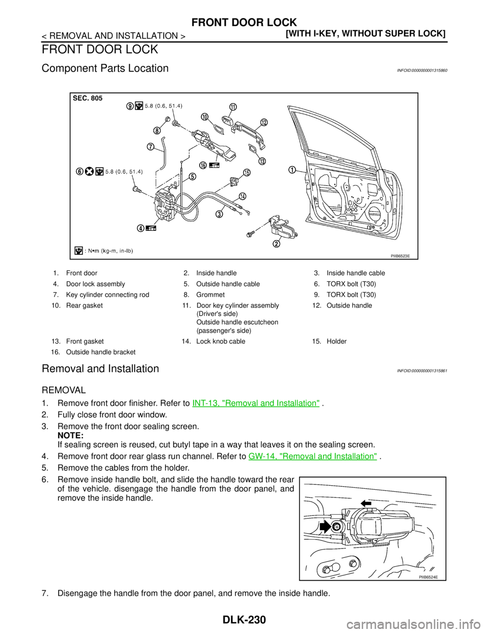 NISSAN TIIDA 2007  Service Repair Manual DLK-230
< REMOVAL AND INSTALLATION >[WITH I-KEY, WITHOUT SUPER LOCK]
FRONT DOOR LOCK
FRONT DOOR LOCK
Component Parts LocationINFOID:0000000001315860
Removal and InstallationINFOID:0000000001315861
REM